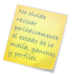 No olvide revisar periódicamente el estado de la malla, ganchos y perfiles.